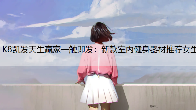 新款室内健身器材推荐女生